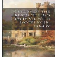 Anonymous History of the Reign of King Henry Vii, With Notes by J.R. Lumby in White
