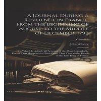 John Moore A Journal During a Residence in France, From the Beginning of