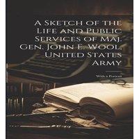 Anonymous A Sketch of the Life & Public Services of Maj. Gen. John E. in White