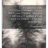 John Clark Elements of Drawing & Perspective, With Directions for Sketching