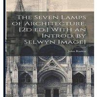 John Ruskin The Seven Lamps of Architecture. [2d ed.] With an Introd. by