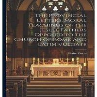 Blaise Pascal The Provincial Letters, Moral Teachings of the Jesuit Fathers