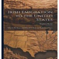 Stephen Byrne Irish Emigration to the United States: What it has Been, & What in White