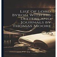 Anonymous Life of Lord Byron With his Letters & Journals by Thomas Moore in White