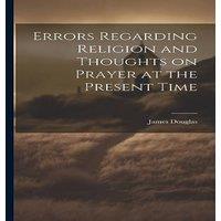 James Douglas Errors Regarding Religion & Thoughts on Prayer at the Present in White