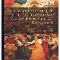Alexander von Humboldt Essai Politique Sur Le Royaume De La Nouvelle-espagne; Volume 4