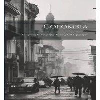 Anonymous Colombia: Comprising Its Geography, History, & Topography in White