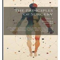 Charles Bell The Principles of Surgery: As They Relate to Wounds, Ulcers in White