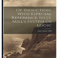 John Stuart Mill Of Induction, With Especial Reference to J.S. Mill's System of in White