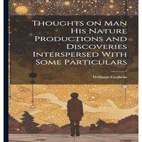William Godwin Thoughts on Man his Nature Productions & Discoveries in White