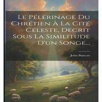 John Bunyan Le Pelerinage Du Chretien A La Cite Celeste, Decrit Sous La in White
