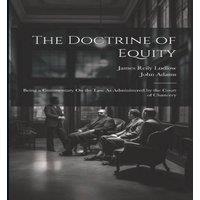 John Adams The Doctrine of Equity: Being a Commentary On the Law As in White