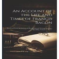 Anonymous An Account of the Life & Times of Francis Bacon: Extracted From in White