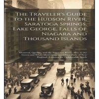 Anonymous The Traveler's Guide to the Hudson River, Saratoga Springs, Lake
