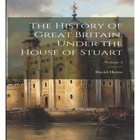 David Hume The History of Great Britain, Under the House of Stuart; Volume 2