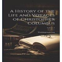 Washington Irving A History of the Life & Voyages of Christopher Columbus; Volume