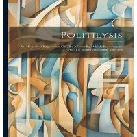 Anonymous Politilysis: An Historical Exposition Of The Means By Which in White
