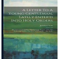Jonathan Swift A Letter To A Young Gentleman, Lately Enter'd Into Holy Orders: By