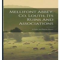 Anonymous Mellifont Abbey, Co. Louth, Its Ruins & Associations: A Guide in White