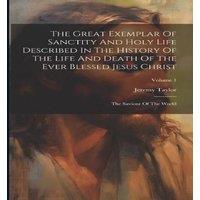 Jeremy Taylor The Great Exemplar Of Sanctity & Holy Life Described In The
