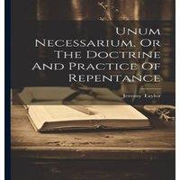 Jeremy Taylor Unum Necessarium, Or The Doctrine & Practice Of Repentance