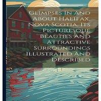 Anonymous Glimpses In & About Halifax, Nova Scotia, Its Picturesque in White