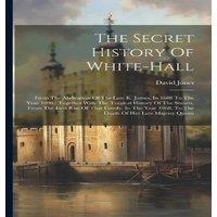 David Jones The Secret History Of White-hall: From The Abdication Of The Late in White