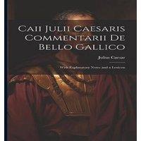 Julius Caesar Caii Julii Caesaris Commentarii De Bello Gallico: With Explanatory in White