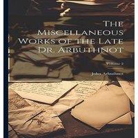John Arbuthnot The Miscellaneous Works of the Late Dr. Arbuthnot; Volume 2 in White