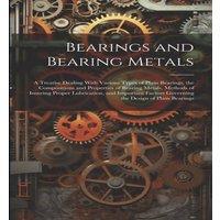 Anonymous Bearings & Bearing Metals: A Treatise Dealing With Various Types in White