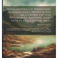 Horace Walpole Anecdotes of Painting in England, With Some Account of the in White