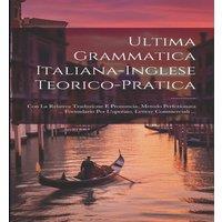 Anonymous Ultima Grammatica Italiana-Inglese Teorico-Pratica: Con La