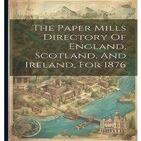 Anonymous The Paper Mills Directory Of England, Scotland, & Ireland, For