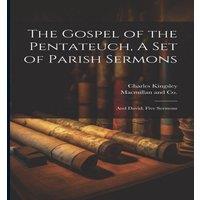 Charles Kingsley The Gospel of the Pentateuch, A Set of Parish Sermons; & David in White