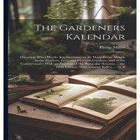 Philip Miller The Gardeners Kalendar: Directing What Works Are Necessary to Be in White