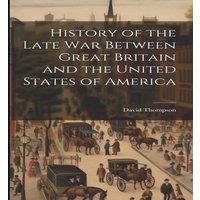 David Thompson History of the Late War Between Great Britain & the United