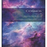 Alexander von Humboldt Cosmos: A Sketch of a Physical Description of the Universe; Volume