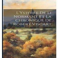 Anonymous L'Ystoire de li Normant et la chronique de Robert Viscart