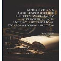 John Murray Lord Byron's Correspondence Chiefly With Lady Melbourne, Mr