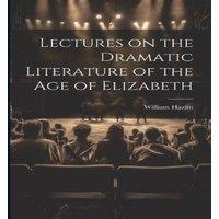 William Hazlitt Lectures on the Dramatic Literature of the Age of Elizabeth in White