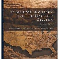 Stephen Byrne Irish Emigration to the United States: What it has Been, & What