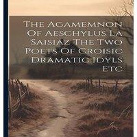 Anonymous The Agamemnon Of Aeschylus La Saisiaz The Two Poets Of Croisic