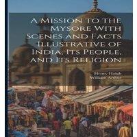 William Arthur A Mission to the Mysore With Scenes & Facts Illustrative of