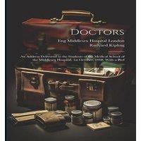Rudyard Kipling Doctors; an Address Delivered to the Students of the Medical in White