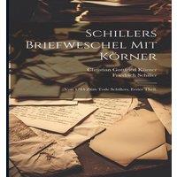 Friedrich Schiller Schillers Briefweschel mit Korner: Von 1784 zum Tode Schillers