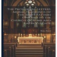 Blaise Pascal The Provincial Letters, Moral Teachings of the Jesuit Fathers in White