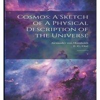 Alexander von Humboldt Cosmos: A Sketch of A Physical Description of the Universe: 1