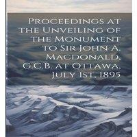 Anonymous Proceedings at the Unveiling of the Monument to Sir John A