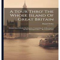 Daniel Defoe A Tour Thro' The Whole Island Of Great Britain: Divided Into