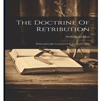 William Jackson The Doctrine Of Retribution: Philosophically Considered In Eight